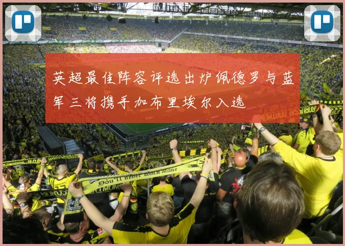 英超最佳阵容评选出炉佩德罗与蓝军三将携手加布里埃尔入选