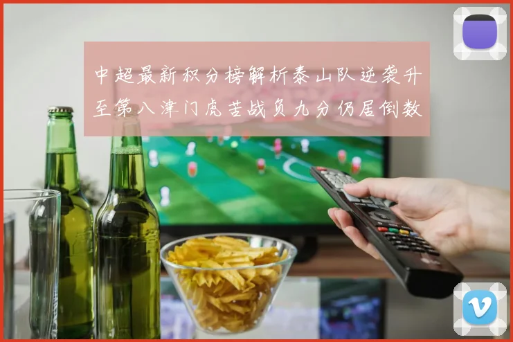 中超最新积分榜解析泰山队逆袭升至第八津门虎苦战负九分仍居倒数第二
